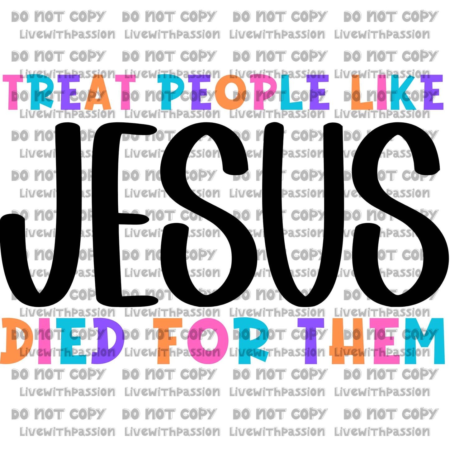 Treat People Like Jesus Died For Them digital