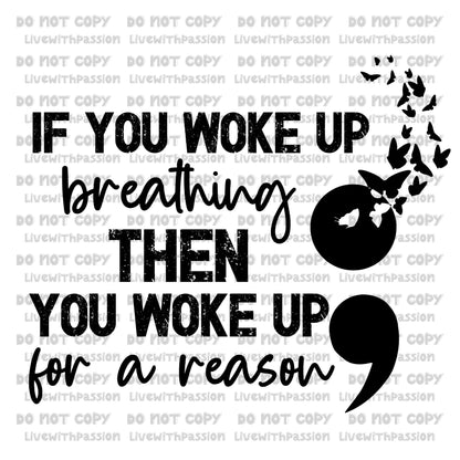 if you woke up breathing you woke up for a reason digital