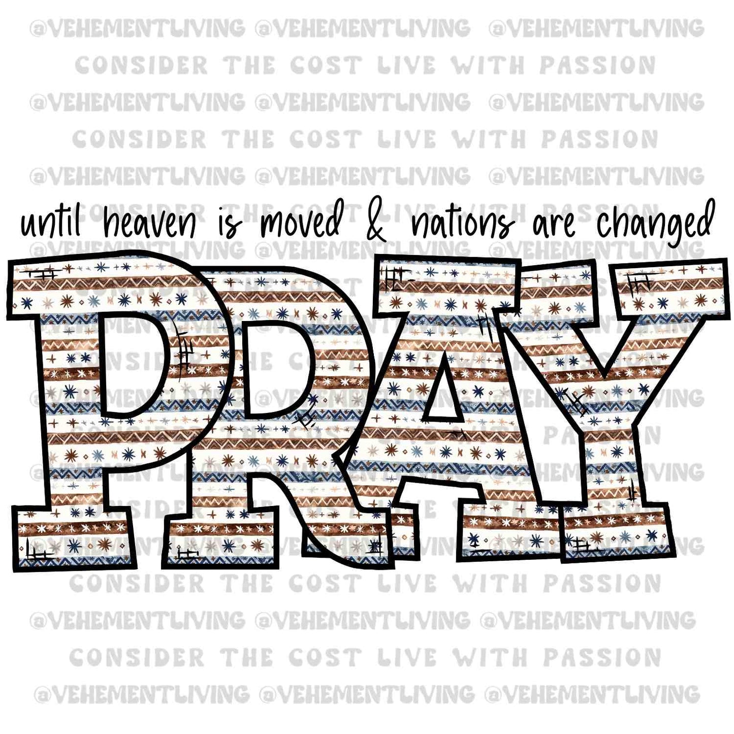 PRAY until heaven is moved and nations are changed digital design