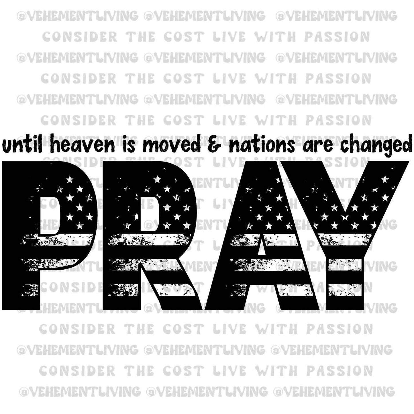 PRAY until heaven is moved and nations are changed digital design