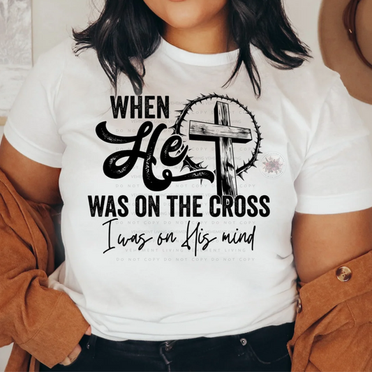 when He was on the cross I was on His mind